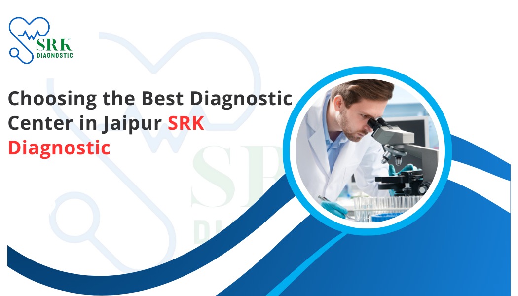 Read more about the article Choosing the Best Diagnostic Centre in Jaipur SRK Diagnostic