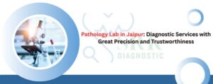 Read more about the article Pathology Lab in Jaipur: Diagnostic Services with Great Precision and Trustworthiness